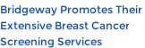 Bridgeway Promotes Their  Extensive Breast Cancer  Screening Services