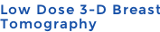 Low Dose 3-D Breast  Tomography